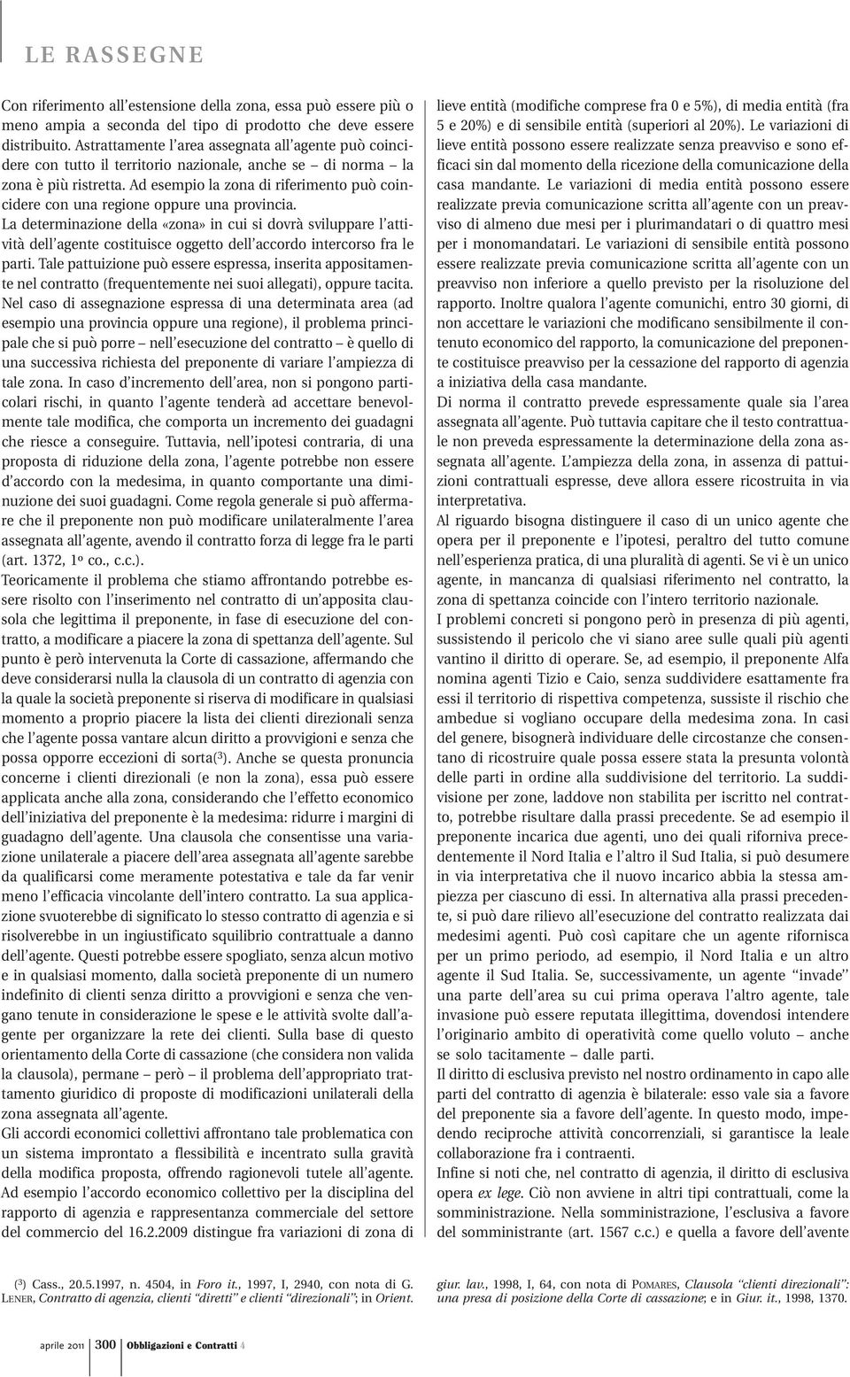 Ad esempio la zona di riferimento può coincidere con una regione oppure una provincia.