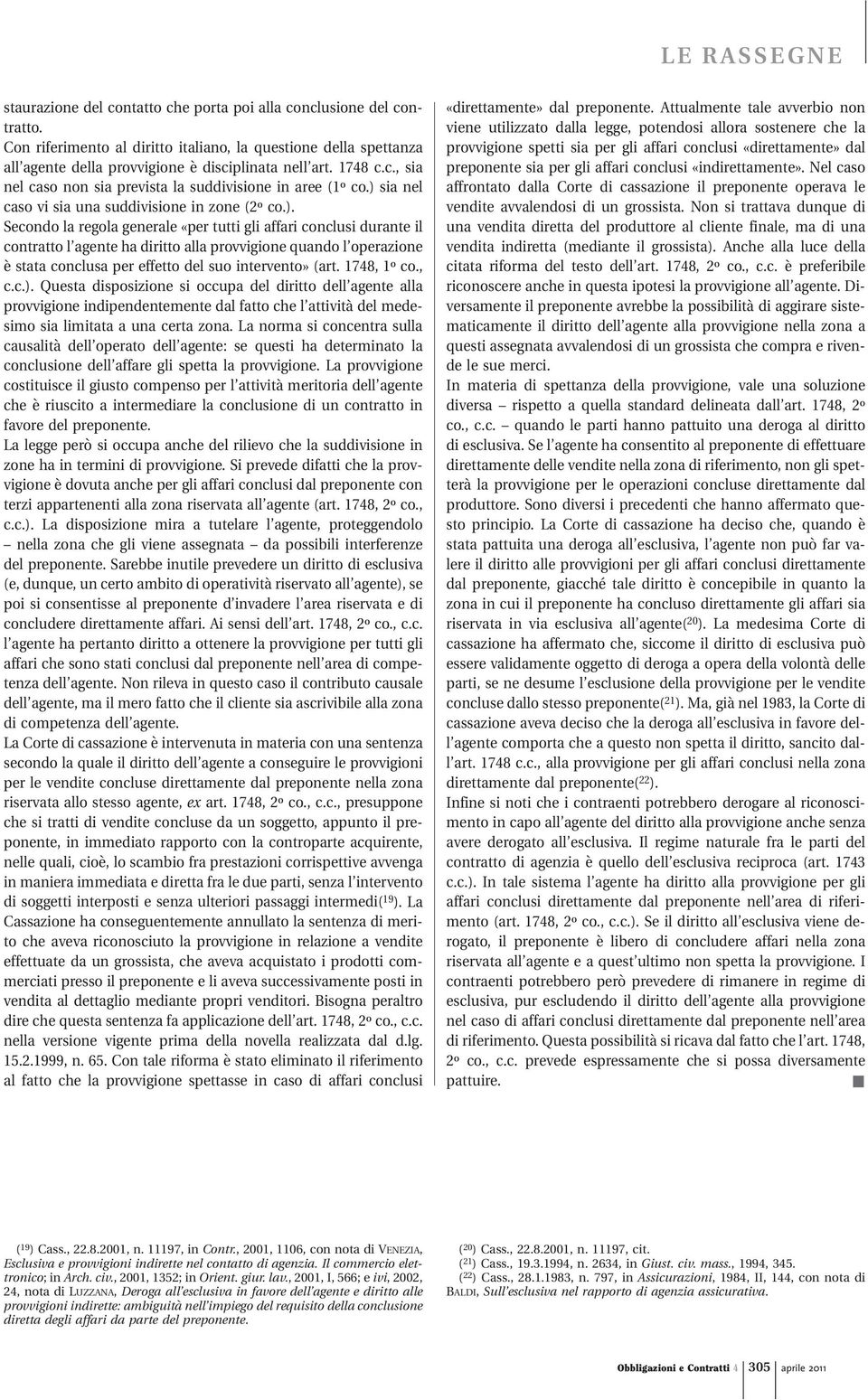 1748, 1º co., c.c.). Questa disposizione si occupa del diritto dell agente alla provvigione indipendentemente dal fatto che l attività del medesimo sia limitata a una certa zona.