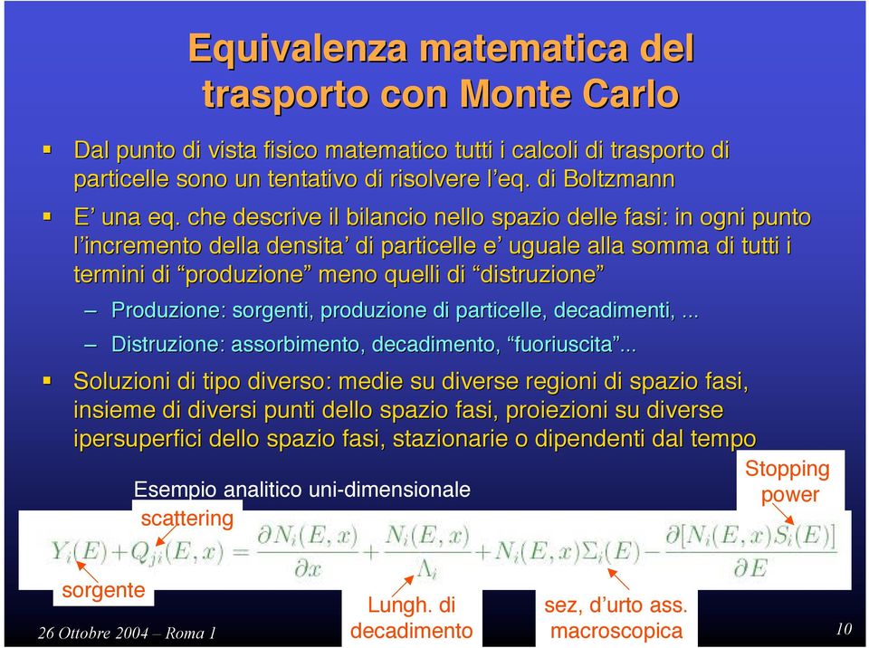 sorgenti, produzione di particelle, decadimenti,,... Distruzione: assorbimento, decadimento, fuoriuscita.