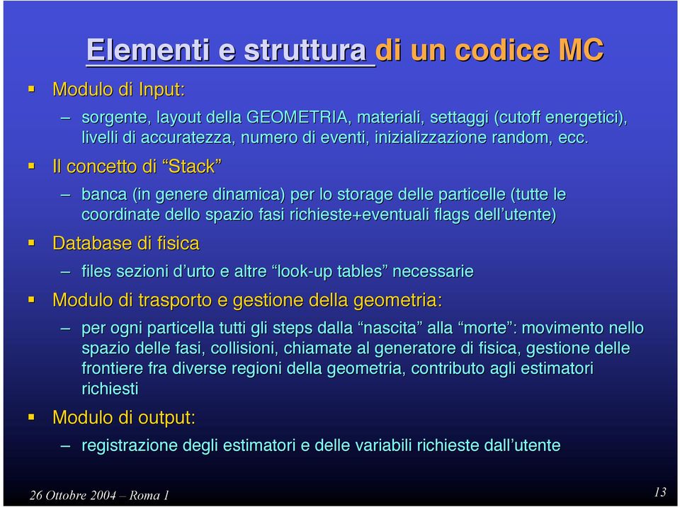 sezioni d urto e altre look-up tables necessarie Modulo di trasporto e gestione della geometria: per ogni particella tutti gli steps dalla nascita alla morte : movimento nello spazio delle fasi,