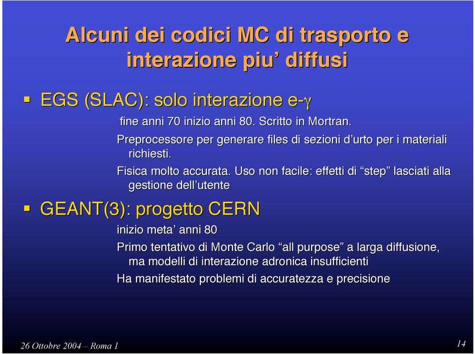 Uso non facile: effetti di step lasciati alla gestione dell utente GEANT(3): progetto CERN inizio meta anni 80 Primo tentativo di Monte