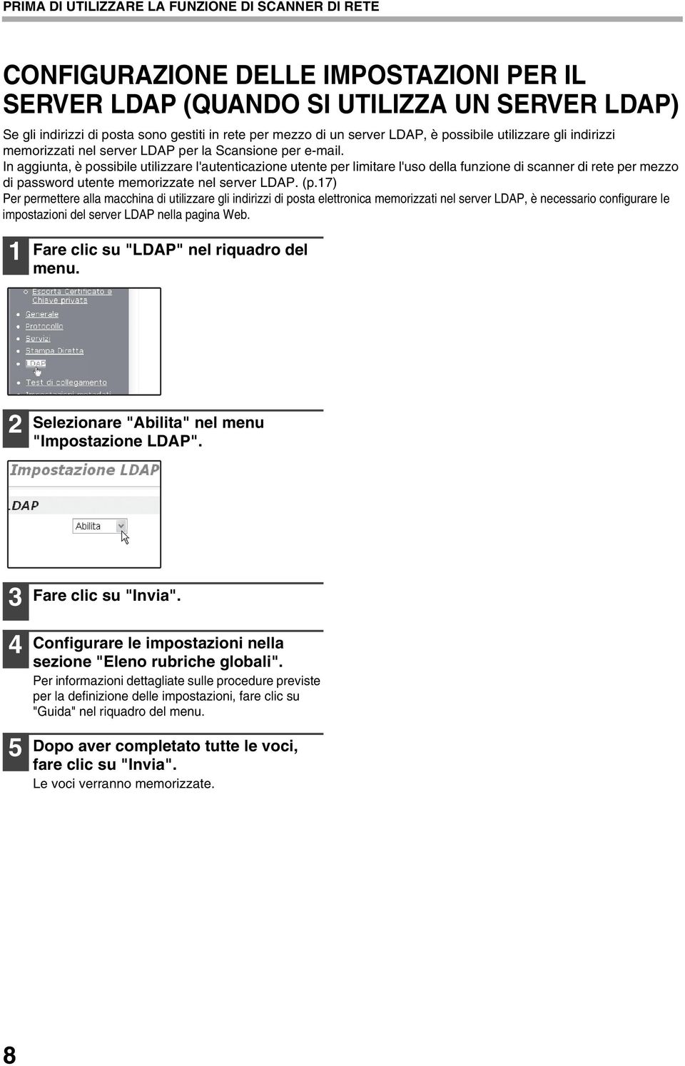 In aggiunta, è possibile utilizzare l'autenticazione utente per limitare l'uso della funzione di scanner di rete per mezzo di password utente memorizzate nel server LDAP. (p.