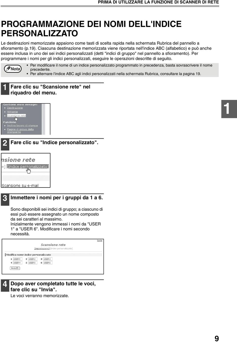 Ciascuna destinazione memorizzata viene riportata nell'indice ABC (alfabetico) e può anche essere inclusa in uno dei sei indici personalizzati (detti "indici di gruppo" nel pannello a sfioramento).