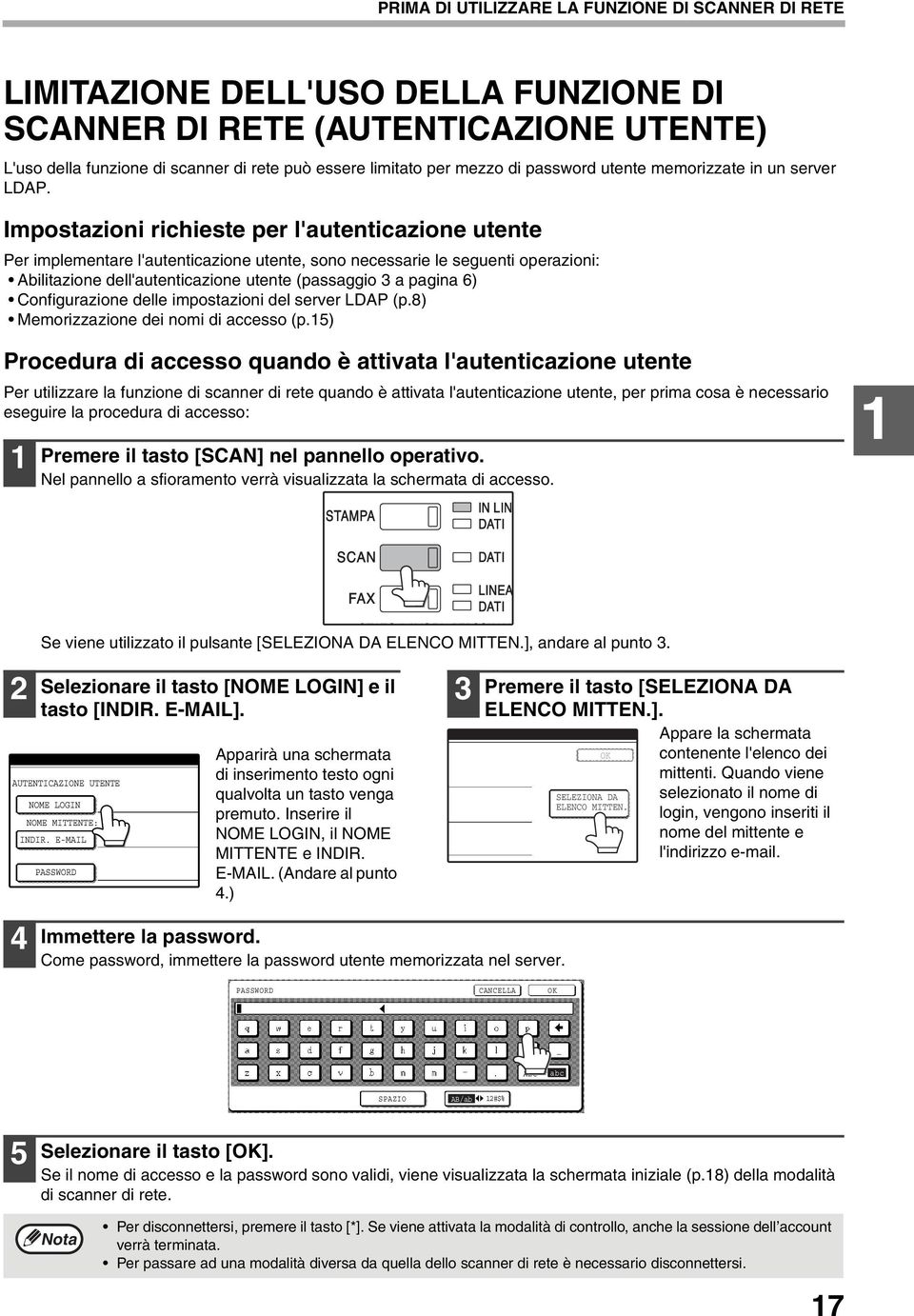 Impostazioni richieste per l'autenticazione utente Per implementare l'autenticazione utente, sono necessarie le seguenti operazioni: Abilitazione dell'autenticazione utente (passaggio a pagina 6)