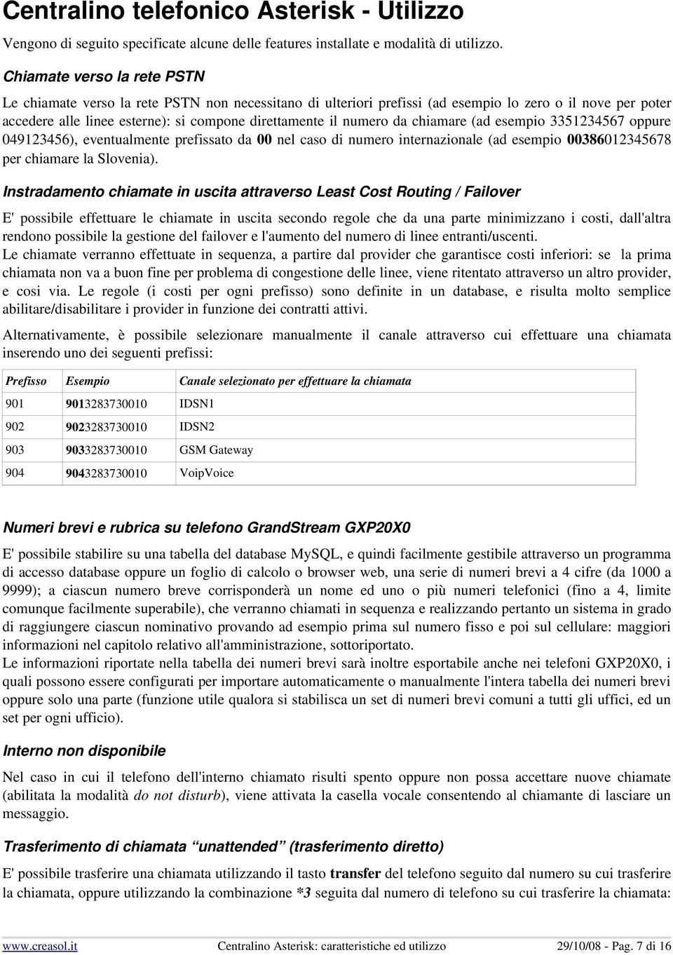 numero da chiamare (ad esempio 3351234567 oppure 049123456), eventualmente prefissato da 00 nel caso di numero internazionale (ad esempio 00386012345678 per chiamare la Slovenia).