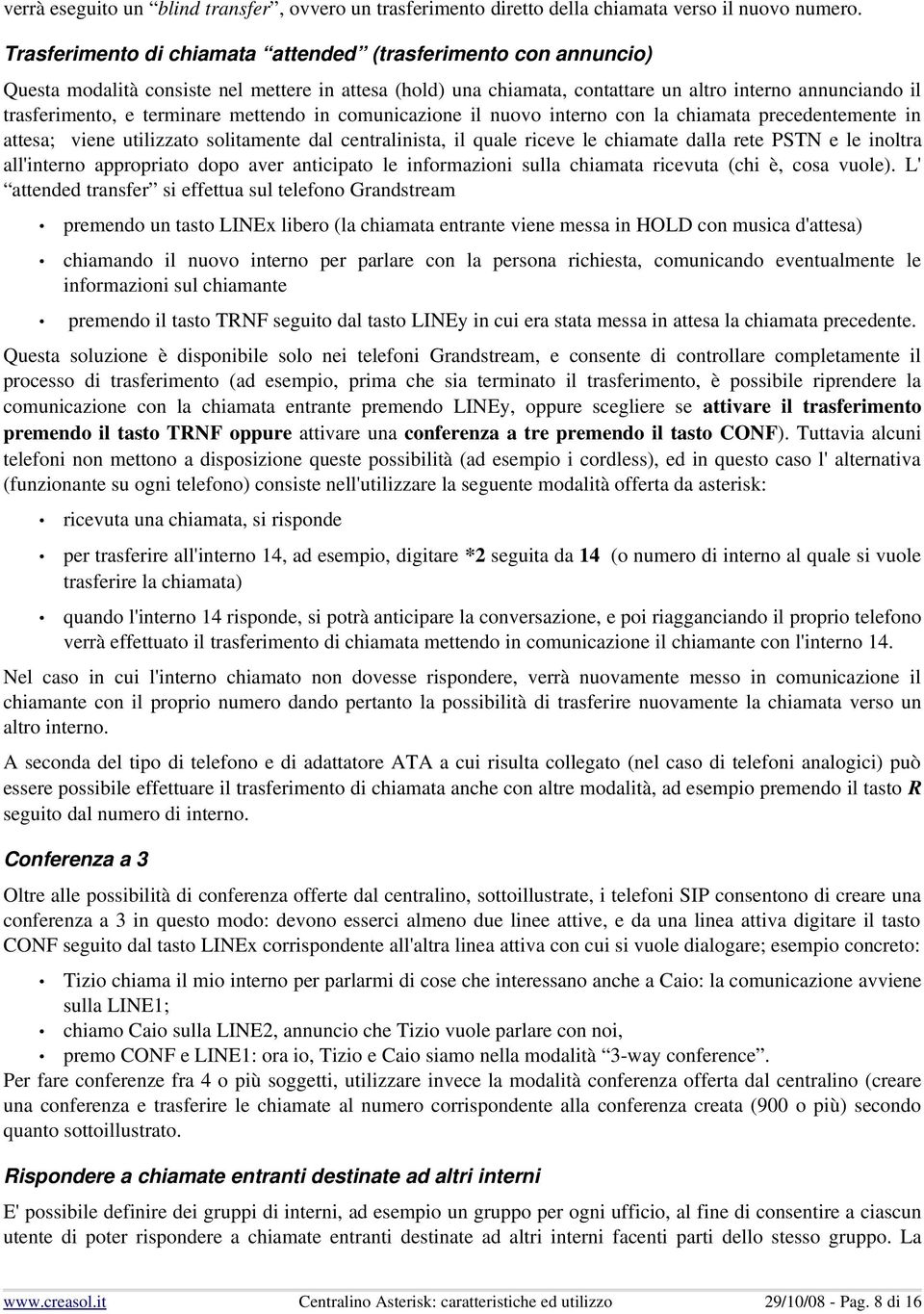 terminare mettendo in comunicazione il nuovo interno con la chiamata precedentemente in attesa; viene utilizzato solitamente dal centralinista, il quale riceve le chiamate dalla rete PSTN e le