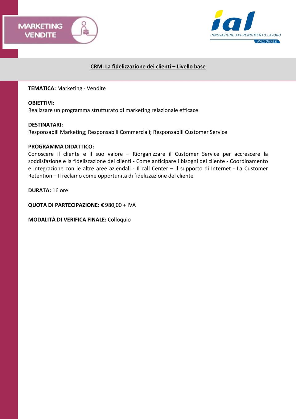 fidelizzazione dei clienti - Come anticipare i bisogni del cliente - Coordinamento e integrazione con le altre aree aziendali - Il call Center Il supporto di