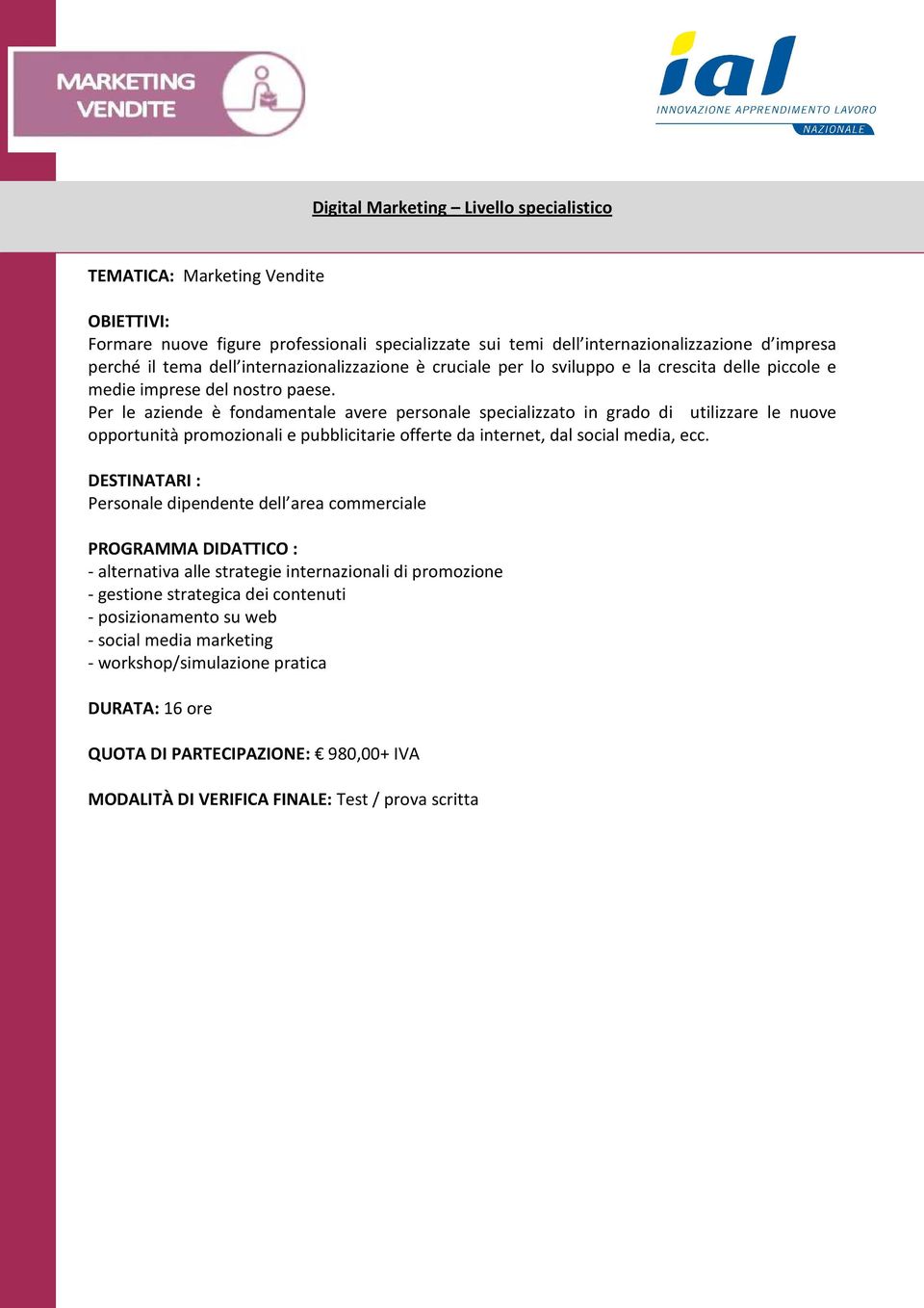 Per le aziende è fondamentale avere personale specializzato in grado di utilizzare le nuove opportunità promozionali e pubblicitarie offerte da internet, dal social media, ecc.