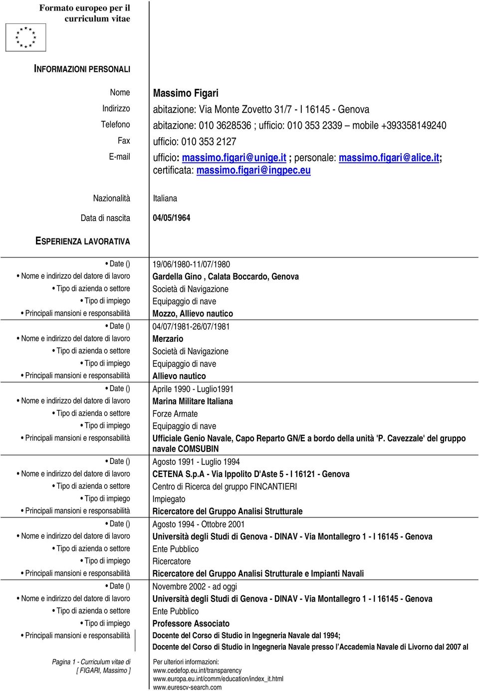 eu Nazionalità Italiana Data di nascita 04/05/1964 ESPERIENZA LAVORATIVA Date () 19/06/1980-11/07/1980 Nome e indirizzo del datore di lavoro Gardella Gino, Calata Boccardo, Genova Tipo di azienda o