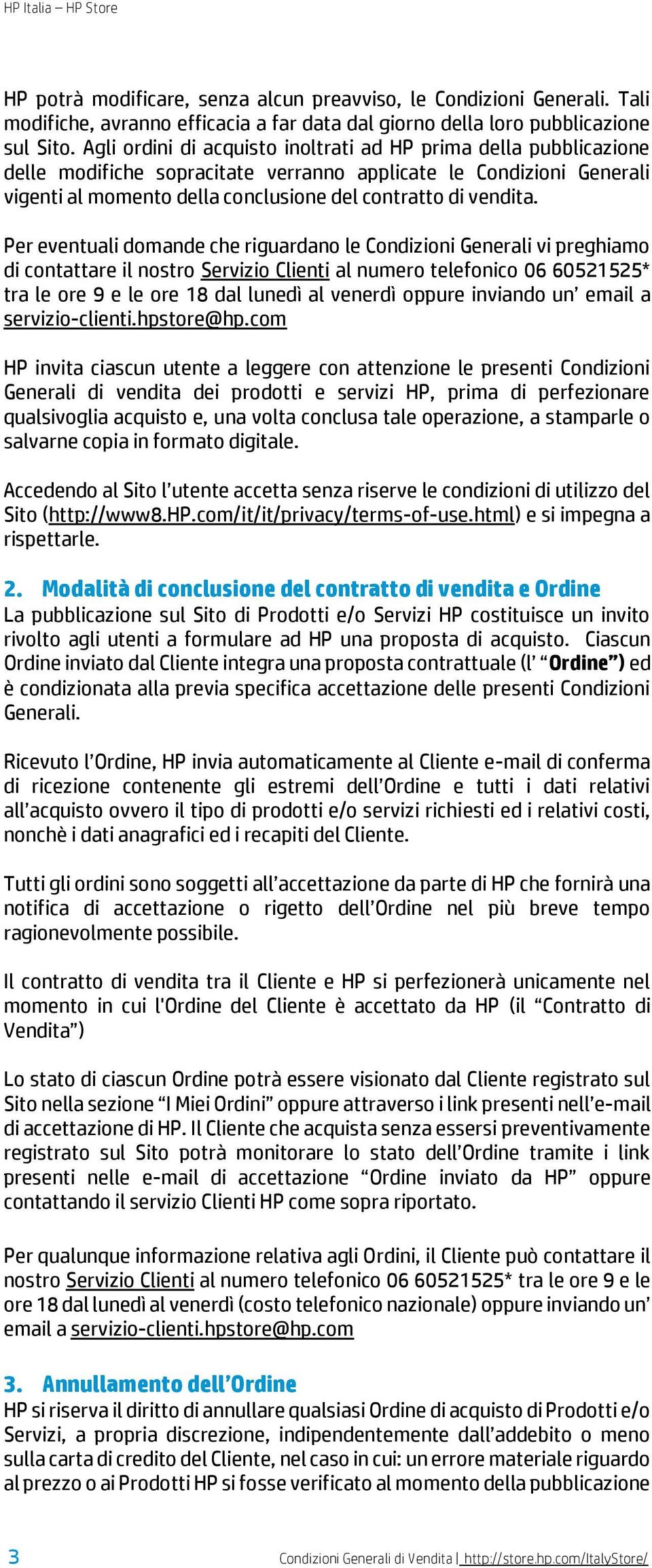 Per eventuali domande che riguardano le Condizioni Generali vi preghiamo di contattare il nostro Servizio Clienti al numero telefonico 06 60521525* tra le ore 9 e le ore 18 dal lunedì al venerdì