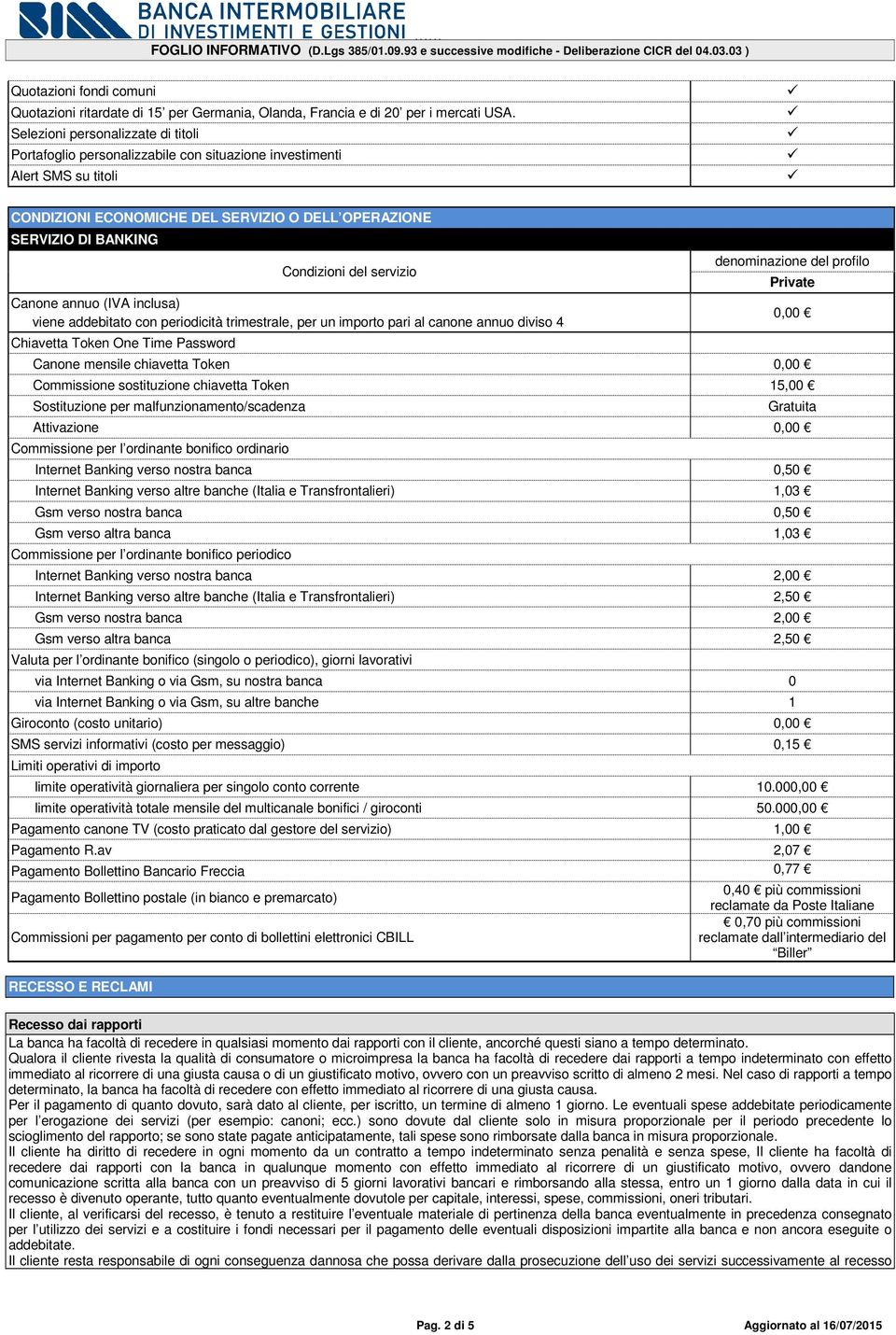 servizio Canone annuo (IVA inclusa) viene addebitato con periodicità trimestrale, per un importo pari al canone annuo diviso 4 Chiavetta Token One Time Password denominazione del profilo Private