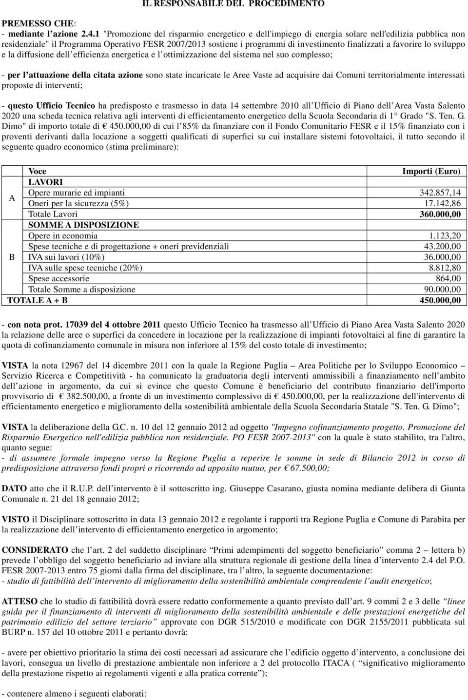 a favorire lo sviluppo e la diffusione dell efficienza energetica e l ottimizzazione del sistema nel suo complesso; - per l attuazione della citata azione sono state incaricate le Aree Vaste ad