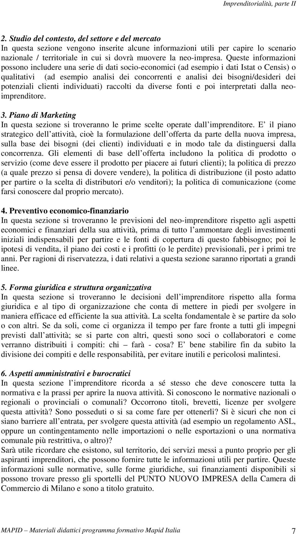 potenziali clienti individuati) raccolti da diverse fonti e poi interpretati dalla neoimprenditore. 3. Piano di Marketing In questa sezione si troveranno le prime scelte operate dall imprenditore.