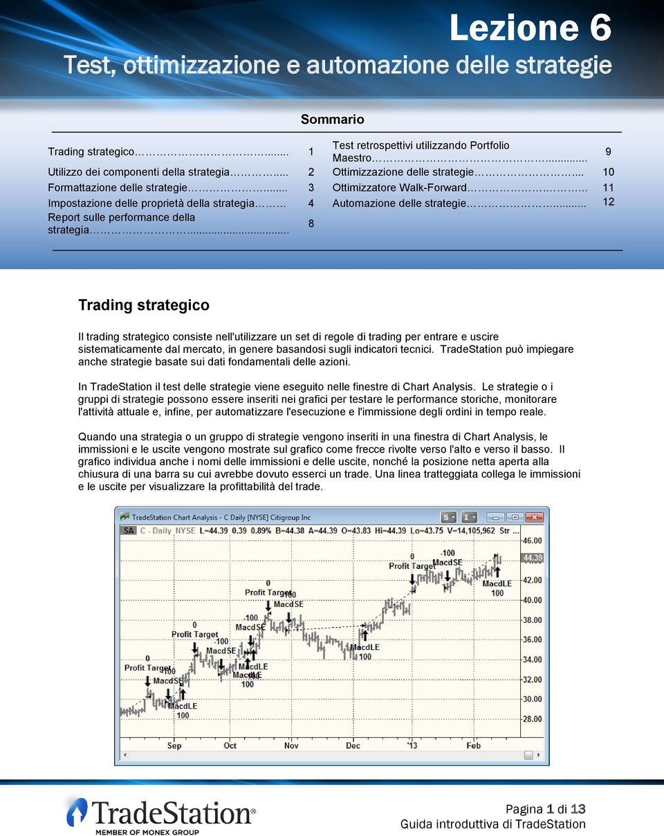 .. 8 Trading strategico Il trading strategico consiste nell'utilizzare un set di regole di trading per entrare e uscire sistematicamente dal mercato, in genere basandosi sugli indicatori tecnici.