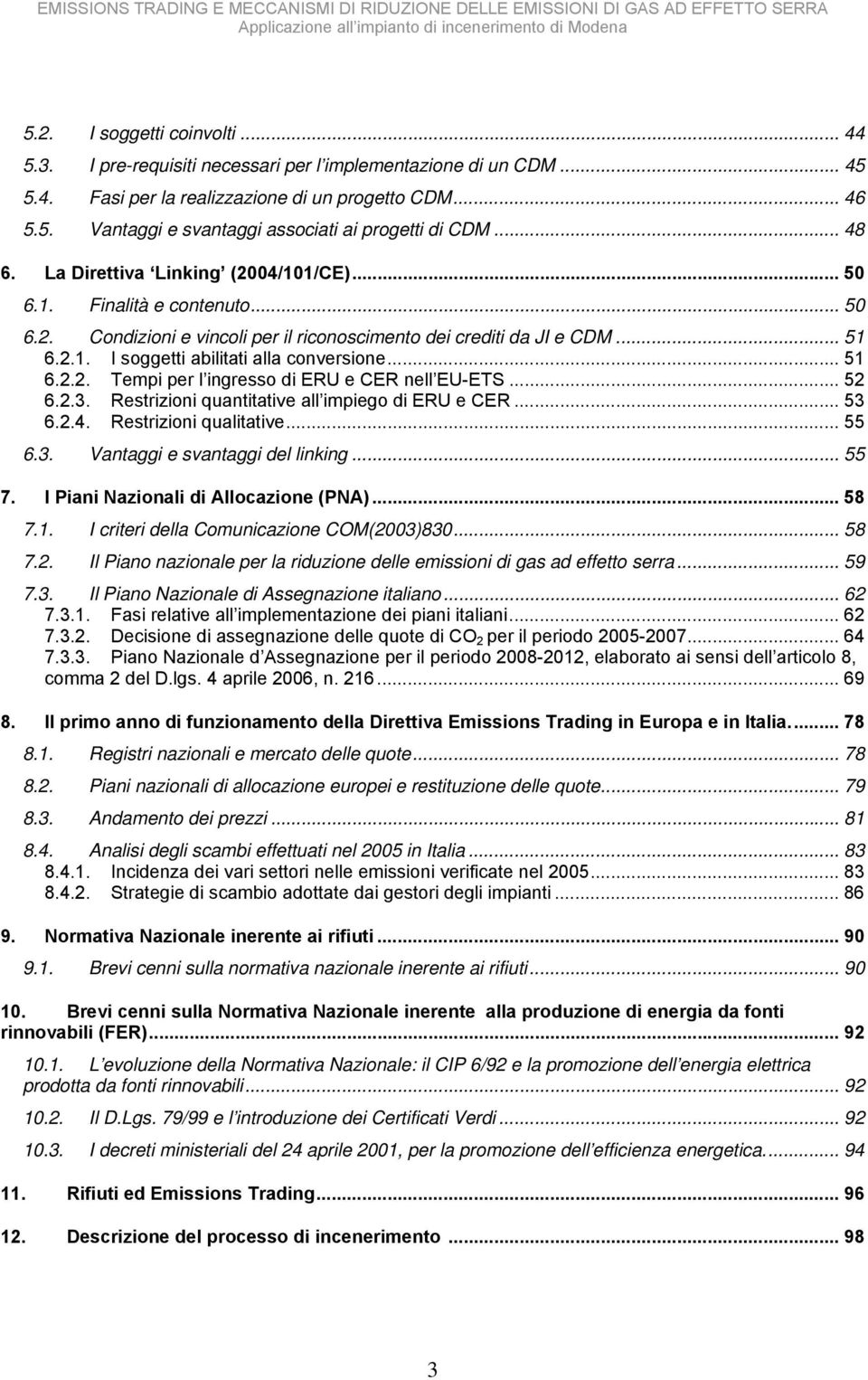 .. 51 6.2.2. Tempi per l ingresso di ERU e CER nell EU-ETS... 52 6.2.3. Restrizioni quantitative all impiego di ERU e CER... 53 6.2.4. Restrizioni qualitative... 55 6.3. Vantaggi e svantaggi del linking.