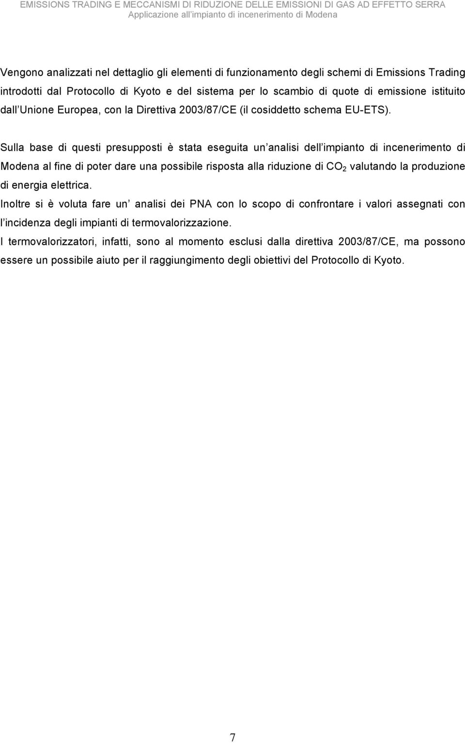 Sulla base di questi presupposti è stata eseguita un analisi dell impianto di incenerimento di Modena al fine di poter dare una possibile risposta alla riduzione di CO 2 valutando la produzione di