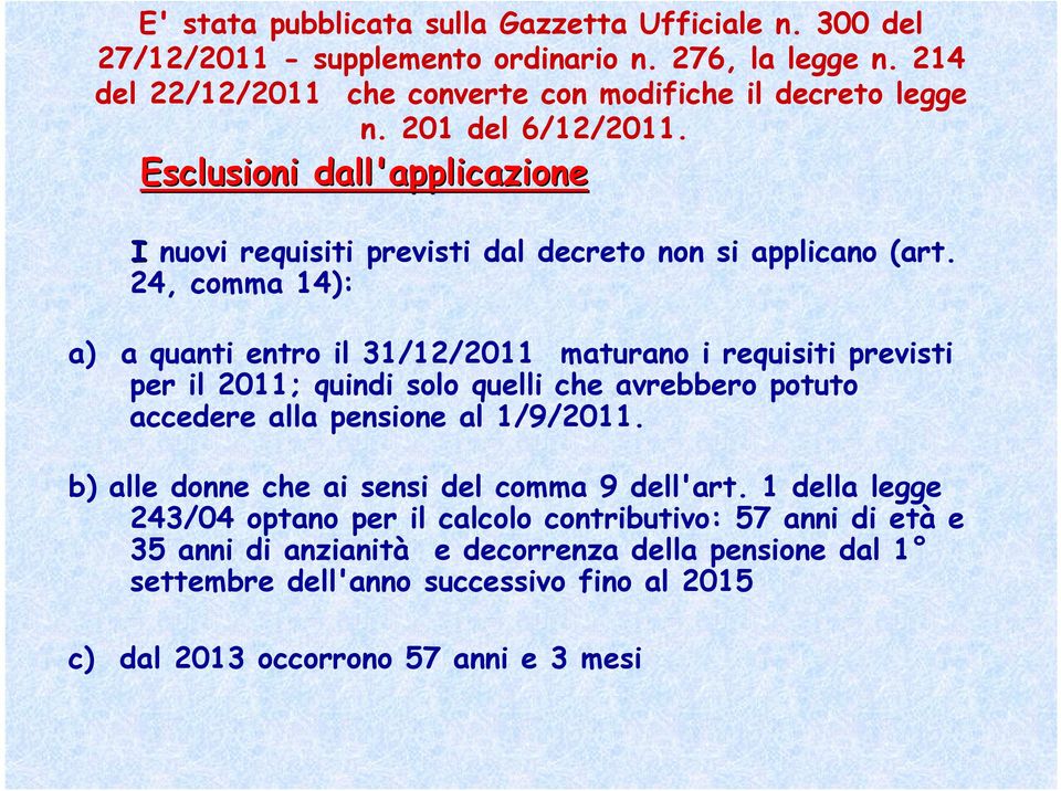 24, comma 14): a) a quanti entro il 31/12/2011 maturano i requisiti previsti per il 2011; quindi solo quelli che avrebbero potuto accedere alla pensione al 1/9/2011.