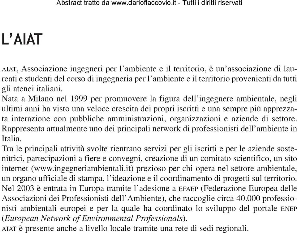 Nata a Milano nel 1999 per promuovere la figura dell ingegnere ambientale, negli ultimi anni ha visto una veloce crescita dei propri iscritti e una sempre più apprezzata interazione con pubbliche