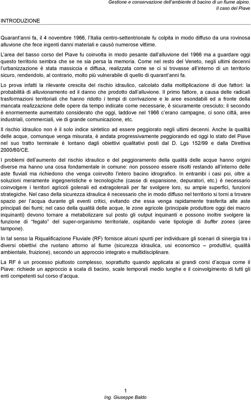 Come nel resto del Veneto, negli ultimi decenni l urbanizzazione è stata massiccia e diffusa, realizzata come se ci si trovasse all interno di un territorio sicuro, rendendolo, al contrario, molto