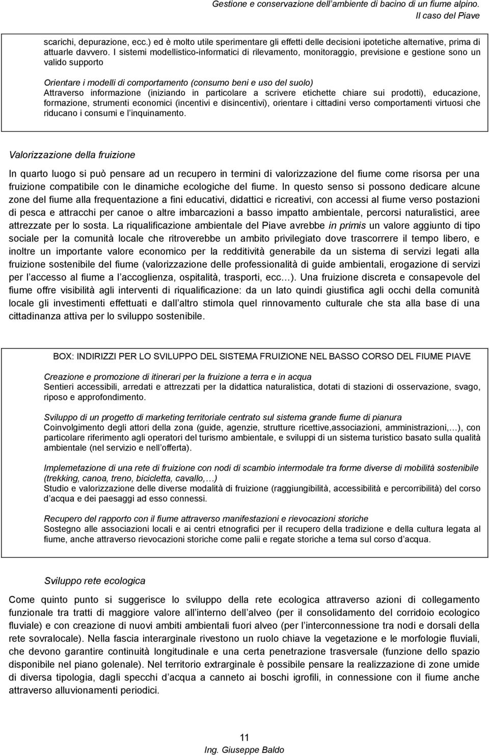 informazione (iniziando in particolare a scrivere etichette chiare sui prodotti), educazione, formazione, strumenti economici (incentivi e disincentivi), orientare i cittadini verso comportamenti