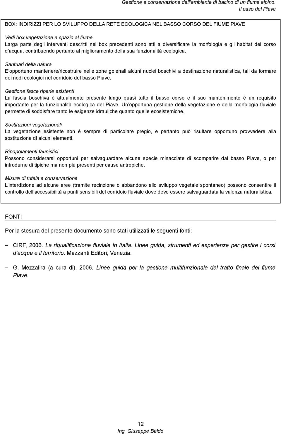 Santuari della natura E opportuno mantenere/ricostruire nelle zone golenali alcuni nuclei boschivi a destinazione naturalistica, tali da formare dei nodi ecologici nel corridoio del basso Piave.