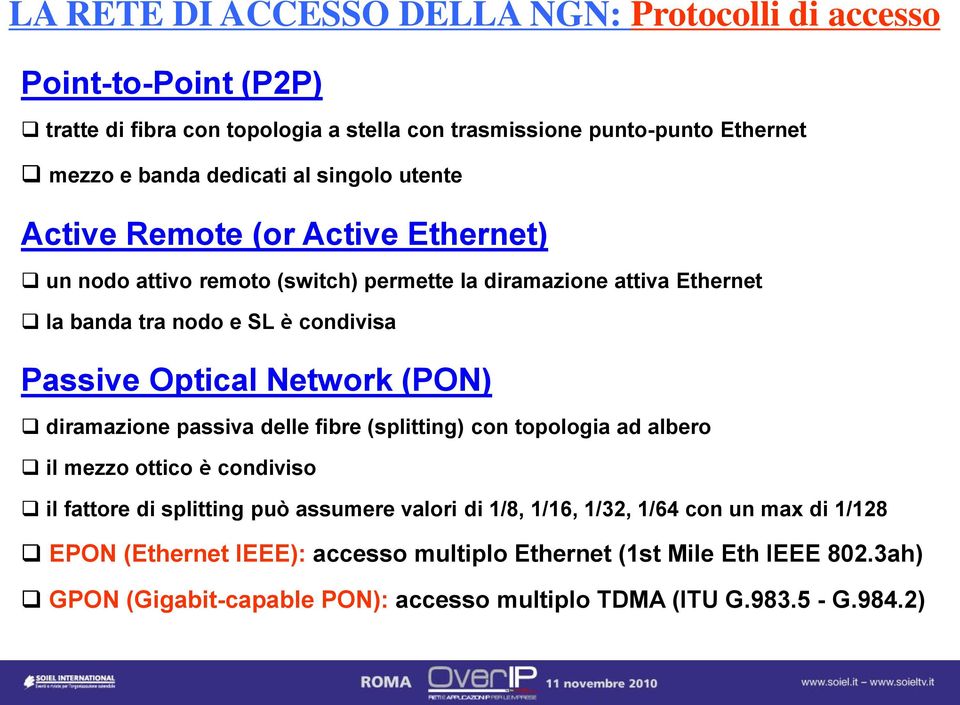 Optical Network (PON) diramazione passiva delle fibre (splitting) con topologia ad albero il mezzo ottico è condiviso il fattore di splitting può assumere valori di 1/8,