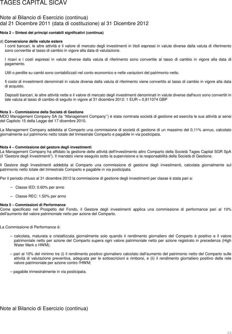 data di valutazione. I ricavi e i costi espressi in valute diverse dalla valuta di riferimento sono convertite al tasso di cambio in vigore alla data di pagamento.