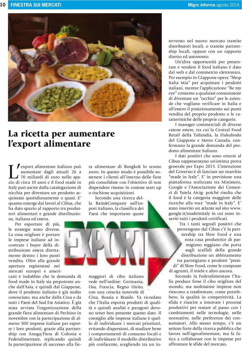 E quanto emerge dai lavori al Cibus, che ha dato spazio al rapporto tra produttori alimentari e grande distribuzione, italiana ed estera. Per esportare di più, le strategie sono diverse.