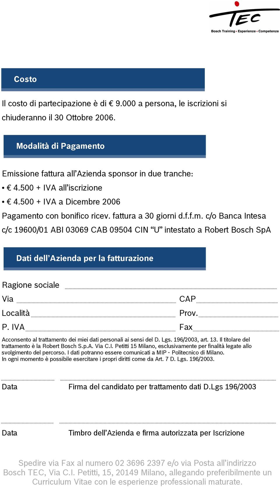 re 2006 Pagamento con bonifico ricev. fattura a 30 giorni d.f.f.m. c/o Banca Intesa c/c 19600/01 ABI 03069 CAB 09504 CIN U intestato a Robert Bosch SpA Dati dell Azienda per la fatturazione Ragione sociale Via Località CAP Prov.