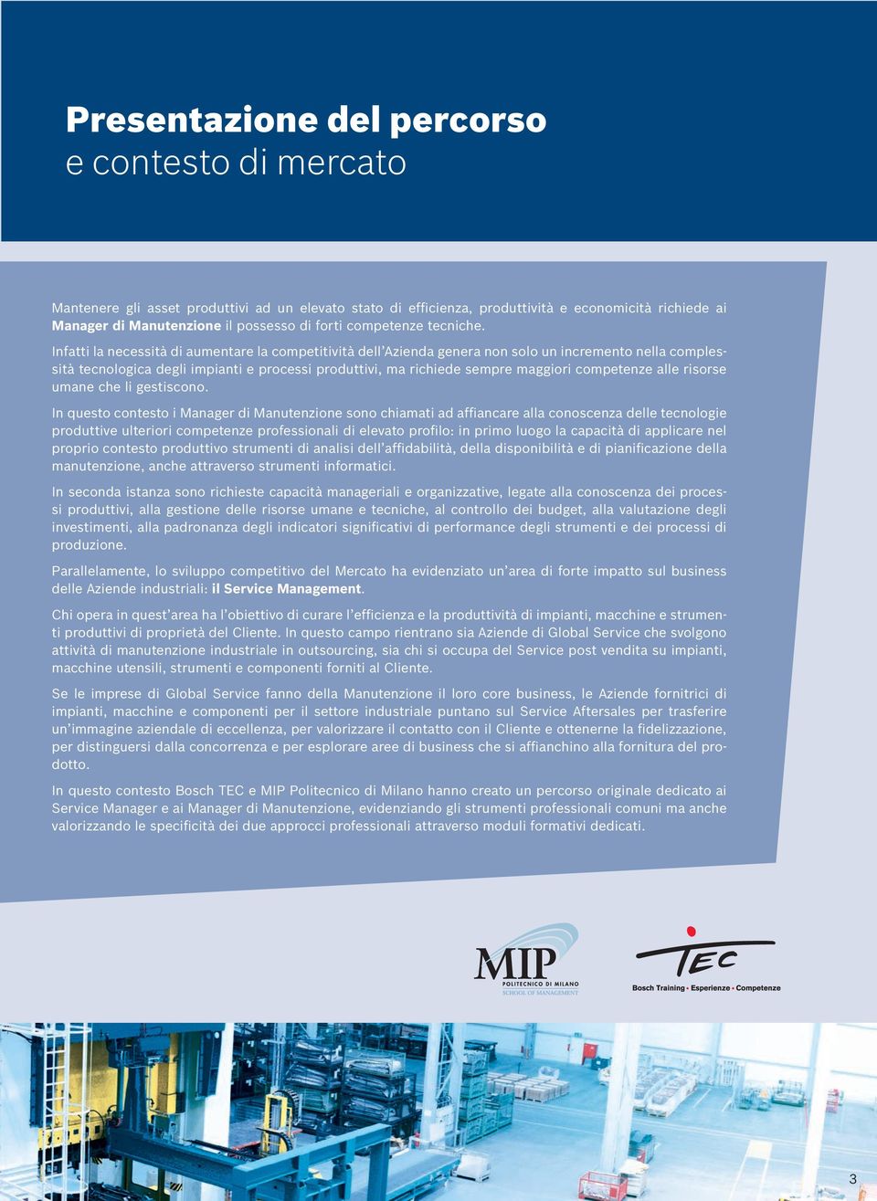 Infatti la necessità di aumentare la competitività dell Azienda genera non solo un incremento nella complessità tecnologica degli impianti e processi produttivi, ma richiede sempre maggiori