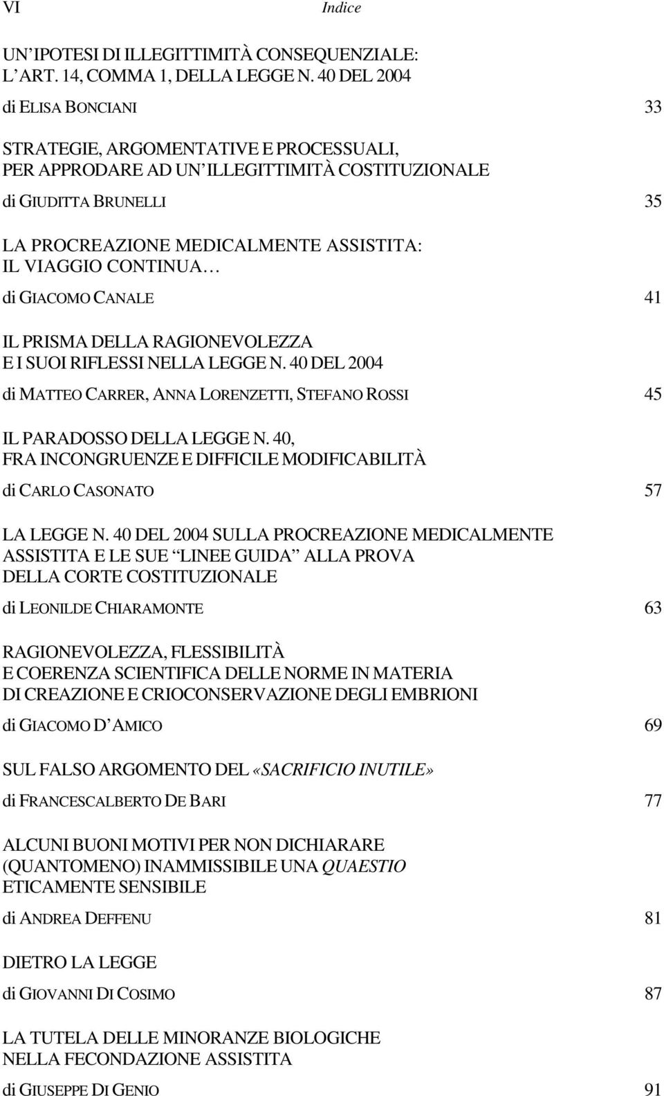 CONTINUA di GIACOMO CANALE 41 IL PRISMA DELLA RAGIONEVOLEZZA E I SUOI RIFLESSI NELLA LEGGE N. 40 DEL 2004 di MATTEO CARRER, ANNA LORENZETTI, STEFANO ROSSI 45 IL PARADOSSO DELLA LEGGE N.