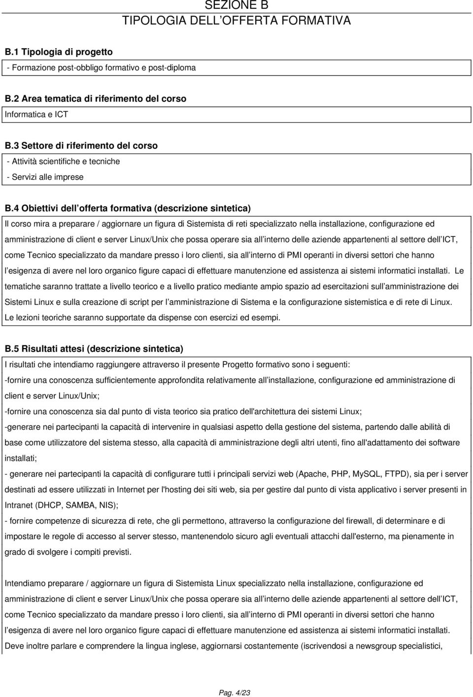 4 Obiettivi dell offerta formativa (descrizione sintetica) Il corso mira a preparare / aggiornare un figura di Sistemista di reti specializzato nella installazione, configurazione ed amministrazione