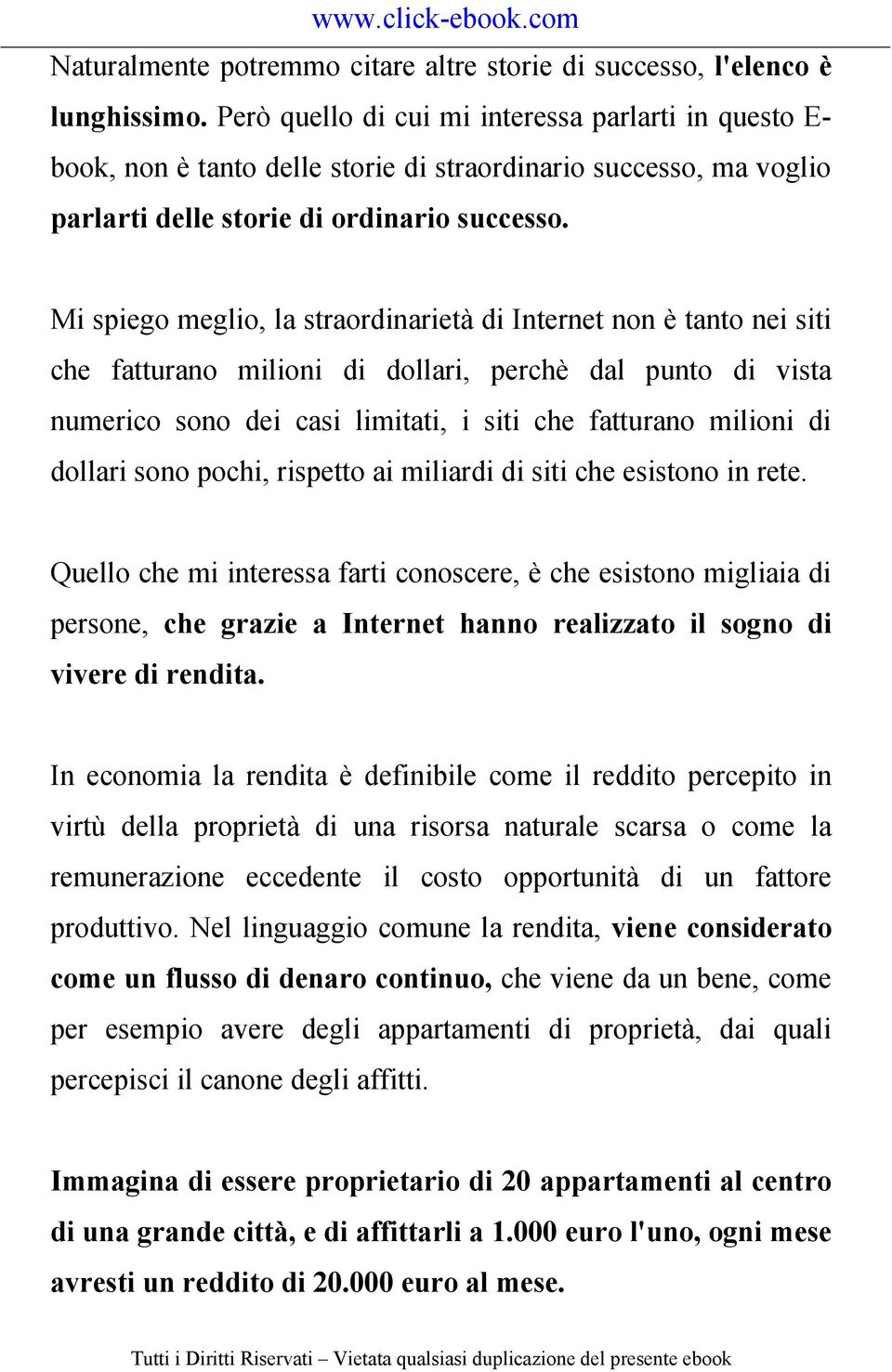 Mi spiego meglio, la straordinarietà di Internet non è tanto nei siti che fatturano milioni di dollari, perchè dal punto di vista numerico sono dei casi limitati, i siti che fatturano milioni di