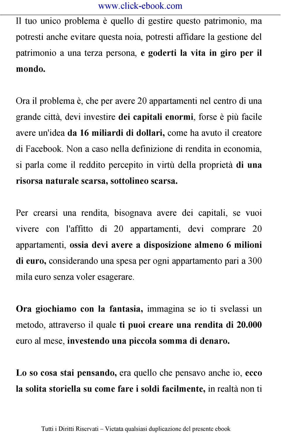 Ora il problema è, che per avere 20 appartamenti nel centro di una grande città, devi investire dei capitali enormi, forse è più facile avere un'idea da 16 miliardi di dollari, come ha avuto il