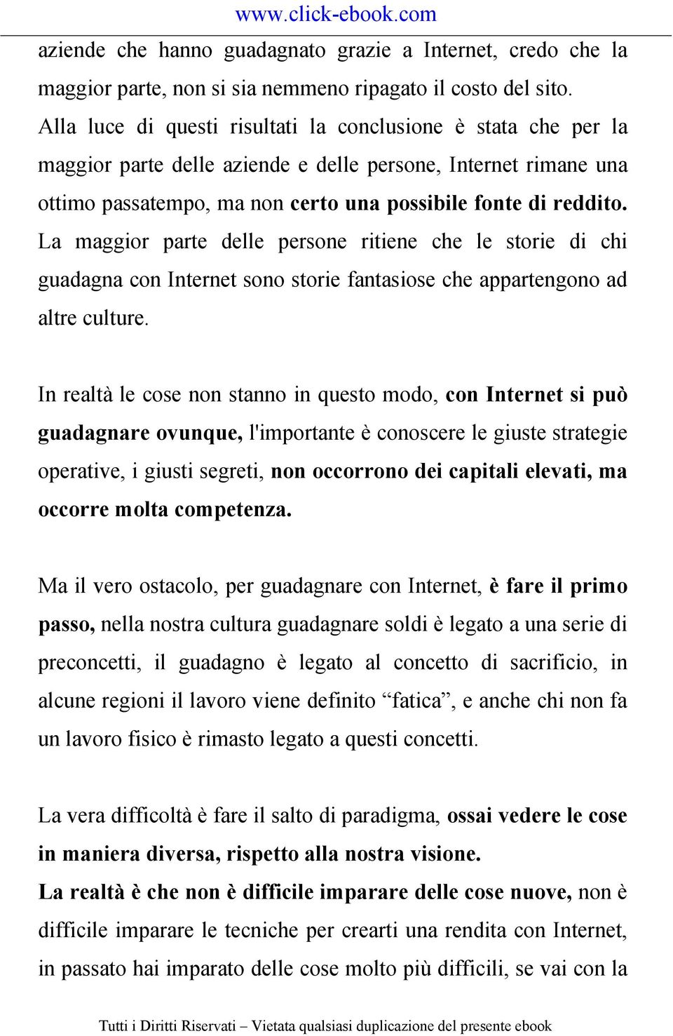 La maggior parte delle persone ritiene che le storie di chi guadagna con Internet sono storie fantasiose che appartengono ad altre culture.