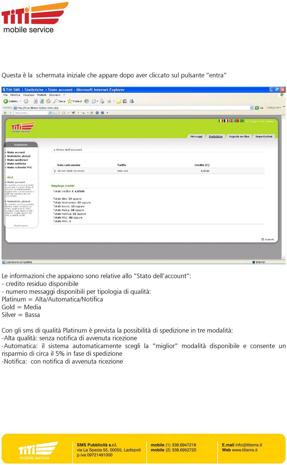 sms di qualità Platinum è prevista la possibilità di spedizione in tre modalità: -Alta qualità: senza notifica di avvenuta ricezione -Automatica: il sistema