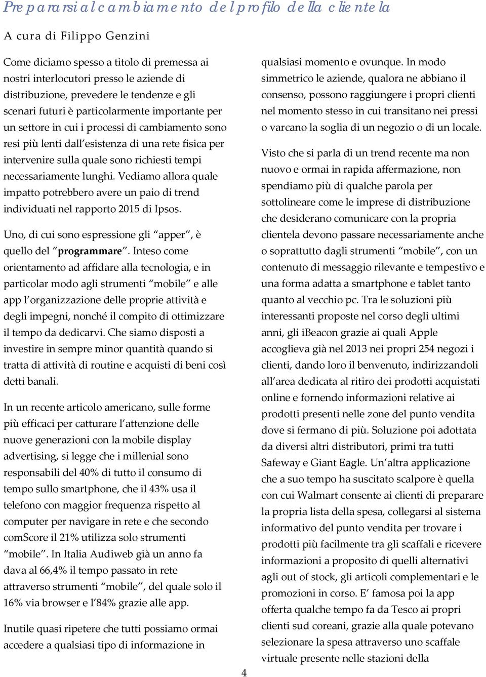 richiesti tempi necessariamente lunghi. Vediamo allora quale impatto potrebbero avere un paio di trend individuati nel rapporto 2015 di Ipsos.