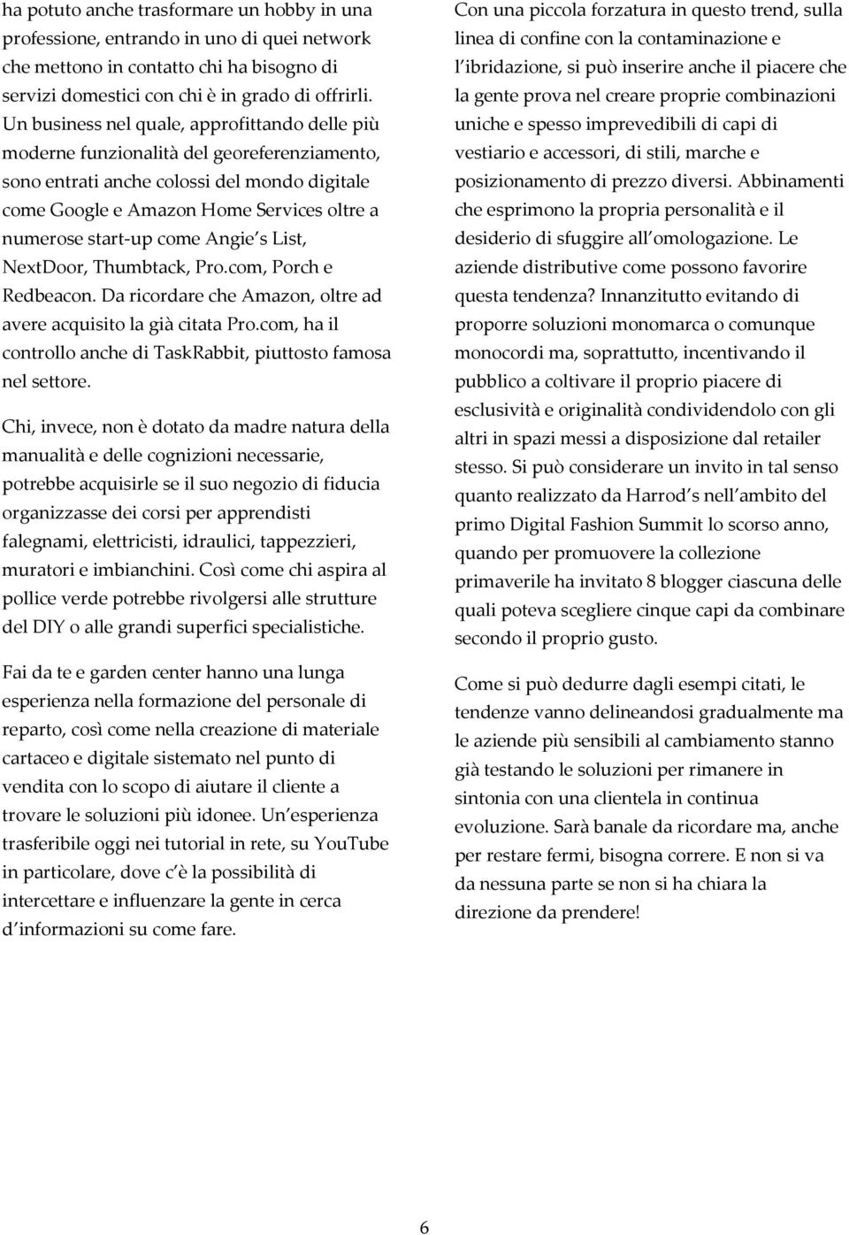 come Angie s List, NextDoor, Thumbtack, Pro.com, Porch e Redbeacon. Da ricordare che Amazon, oltre ad avere acquisito la già citata Pro.