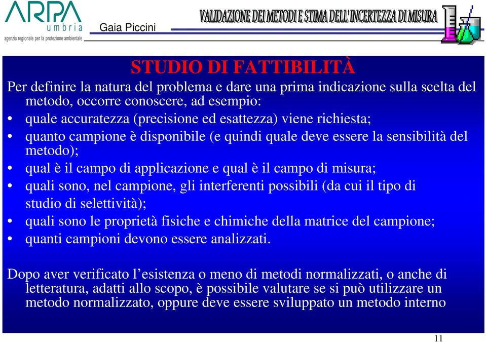 interferenti possibili (da cui il tipo di studio di selettività); quali sono le proprietà fisiche e chimiche della matrice del campione; quanti campioni devono essere analizzati.