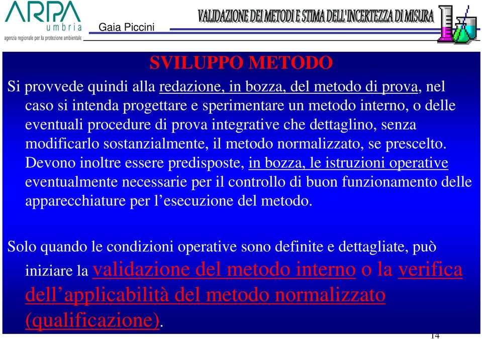 Devono inoltre essere predisposte, in bozza, le istruzioni operative eventualmente necessarie per il controllo di buon funzionamento delle apparecchiature per l