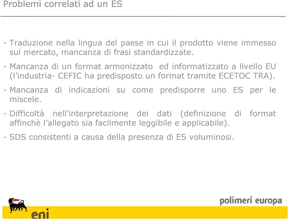 - Mancanza di un format armonizzato ed informatizzato a livello EU (l industria- CEFIC ha predisposto un format tramite ECETOC TRA).