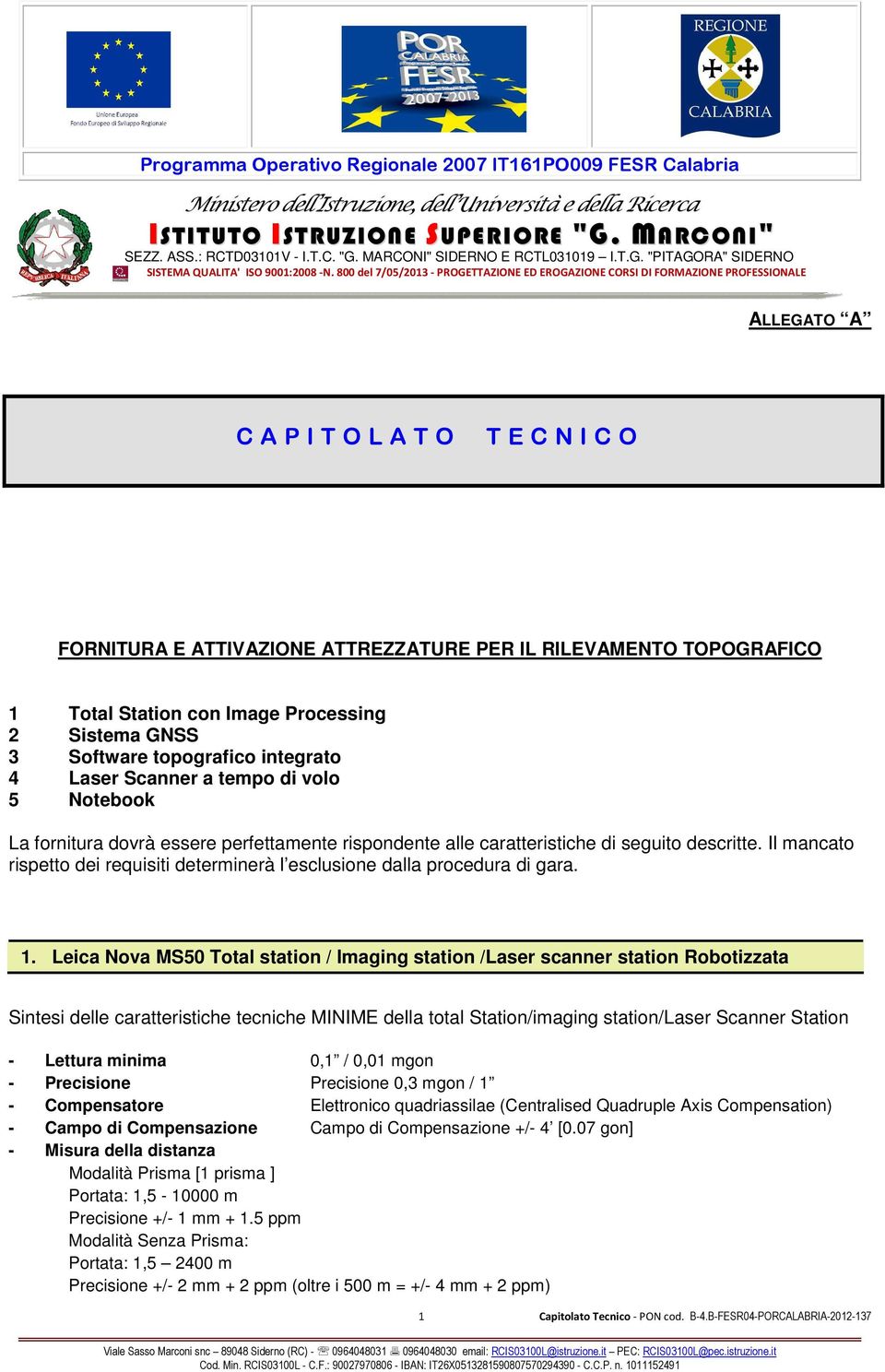 800 del 7/05/2013 - PROGETTAZIONE ED EROGAZIONE CORSI DI FORMAZIONE PROFESSIONALE ALLEGATO A C A P I T O L A T O T E C N I C O FORNITURA E ATTIVAZIONE ATTREZZATURE PER IL RILEVAMENTO TOPOGRAFICO 1