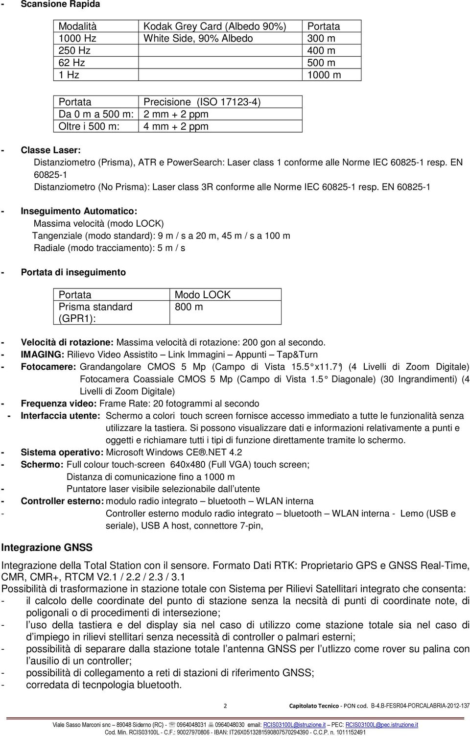 EN 60825-1 Distanziometro (No Prisma): Laser class 3R conforme alle Norme IEC 60825-1 resp.