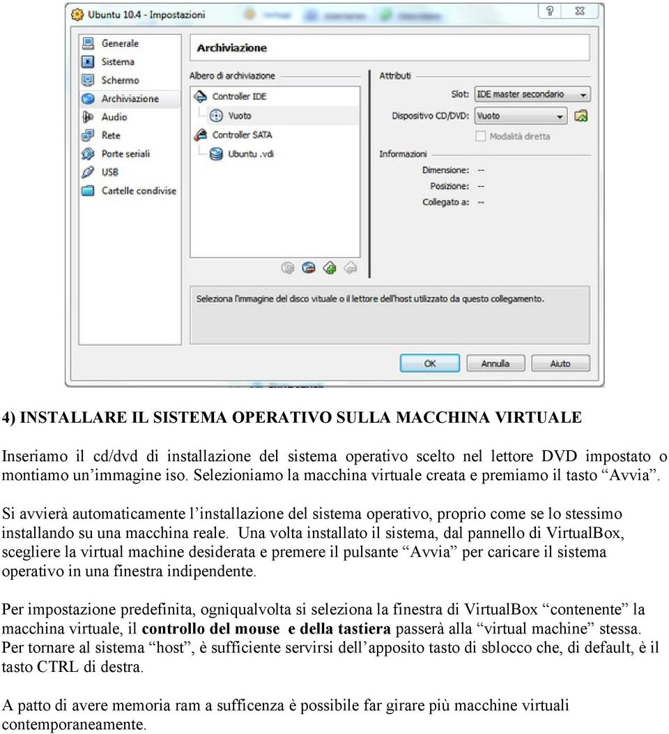 Una volta installato il sistema, dal pannello di VirtualBox, scegliere la virtual machine desiderata e premere il pulsante Avvia per caricare il sistema operativo in una finestra indipendente.