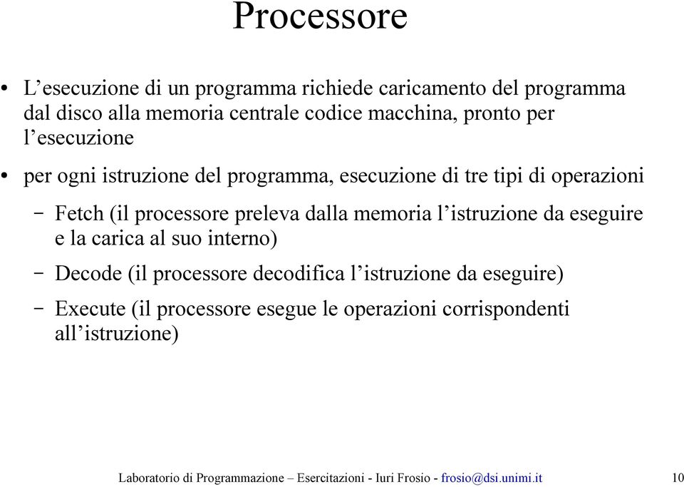 l istruzione da eseguire e la carica al suo interno) Decode (il processore decodifica l istruzione da eseguire) Execute (il