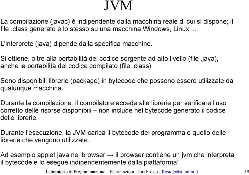 class) Sono disponibili librerie (package) in bytecode che possono essere utilizzate da qualunque macchina.