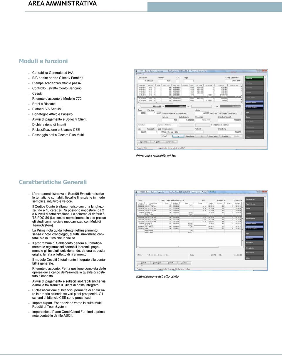 dati a Gecom Plus Multi Prima nota contabile ed Iva Caratteristiche Generali L area amministrativa di Euro09 Evolution risolve le tematiche contabili, fiscali e finanziarie in modo semplice,