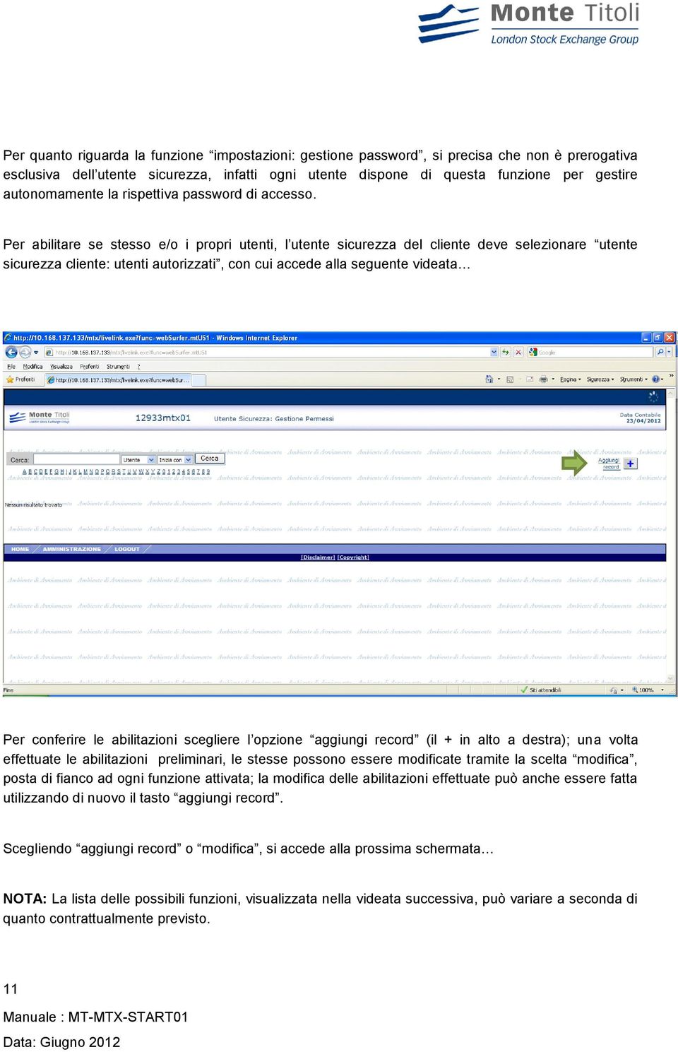 Per abilitare se stesso e/o i propri utenti, l utente sicurezza del cliente deve selezionare utente sicurezza cliente: utenti autorizzati, con cui accede alla seguente videata Per conferire le