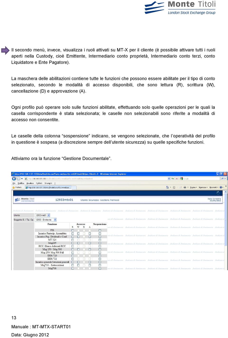 La maschera delle abilitazioni contiene tutte le funzioni che possono essere abilitate per il tipo di conto selezionato, secondo le modalità di accesso disponibili, che sono lettura (R), scrittura