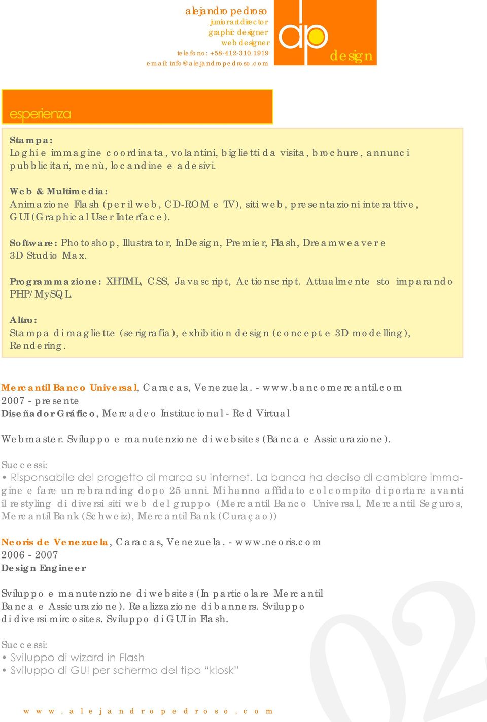 Software: Photoshop, Illustrator, InDesign, Premier, Flash, Dreamweaver e 3D Studio Max. Programmazione: XHTML, CSS, Javascript, Actionscript. Attualmente sto imparando PHP/MySQL.